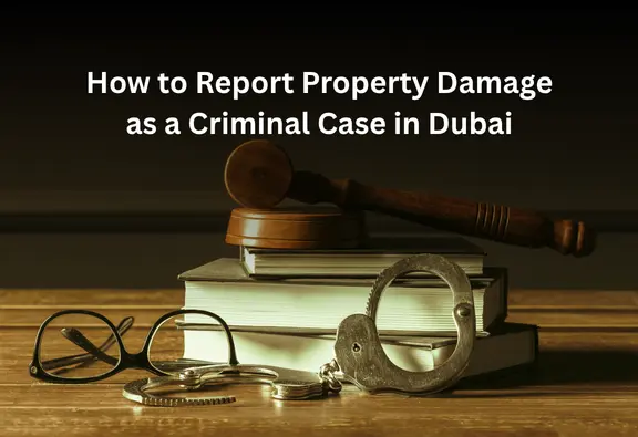 How to Report Property Damage as a Criminal Case in Dubai
